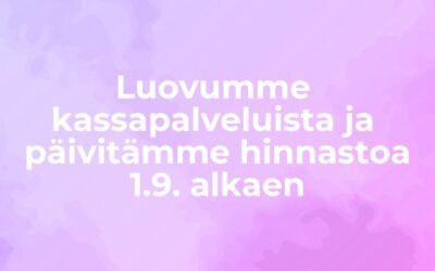 Luovumme kassapalveluista ja päivitämme hinnastoa 1.9. alkaen